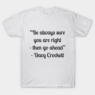 “Be always sure you are right - then go ahead” - Davy Crockett T-Shirt